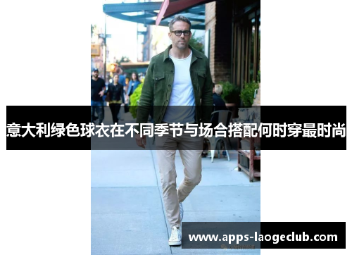 意大利绿色球衣在不同季节与场合搭配何时穿最时尚