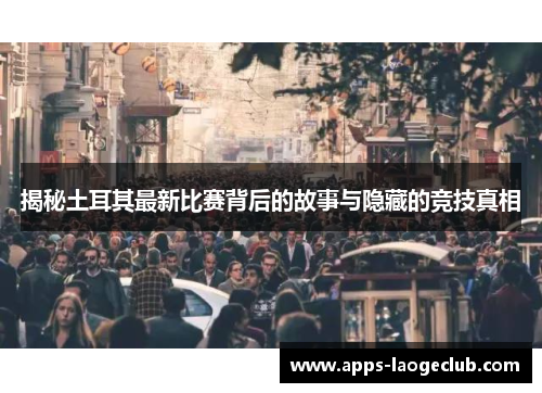 揭秘土耳其最新比赛背后的故事与隐藏的竞技真相