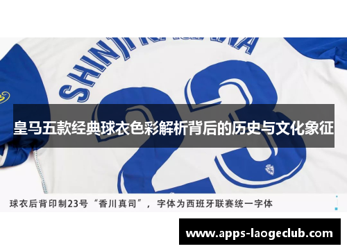 皇马五款经典球衣色彩解析背后的历史与文化象征