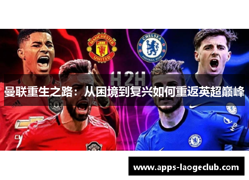 曼联重生之路：从困境到复兴如何重返英超巅峰