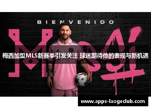 梅西加盟MLS新赛季引发关注 球迷期待他的表现与新机遇