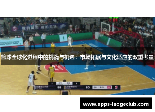 篮球全球化进程中的挑战与机遇：市场拓展与文化适应的双重考量